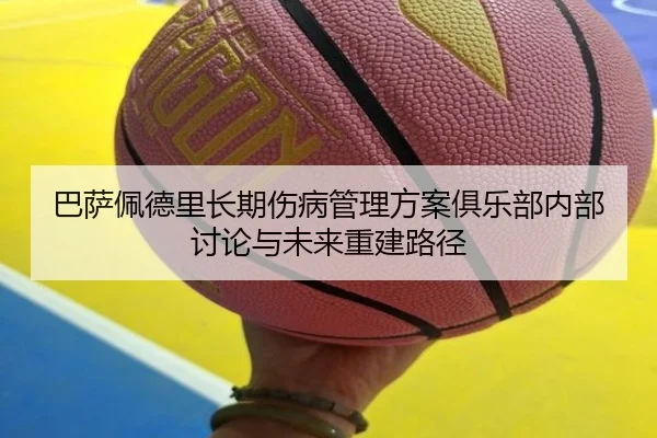 巴萨佩德里长期伤病管理方案俱乐部内部讨论与未来重建路径